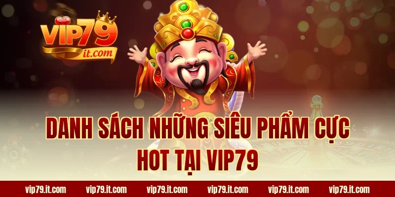Danh sách những siêu phẩm cực HOT tại VIP79