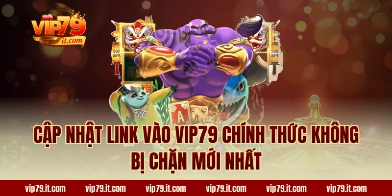 Cập nhật link vào VIP79 chính thức không bị chặn mới nhất